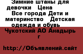 Зимние штаны для девочки › Цена ­ 1 500 - Все города Дети и материнство » Детская одежда и обувь   . Чукотский АО,Анадырь г.